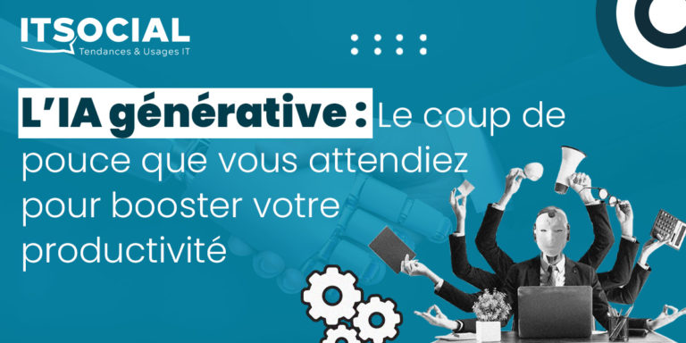 L&rsquo;IA générative : Le coup de pouce que vous attendiez pour booster votre productivité